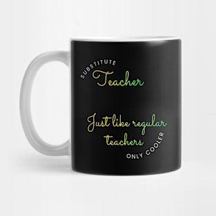 Substitute Teachers - Just like regular teachers, only cooler Mug